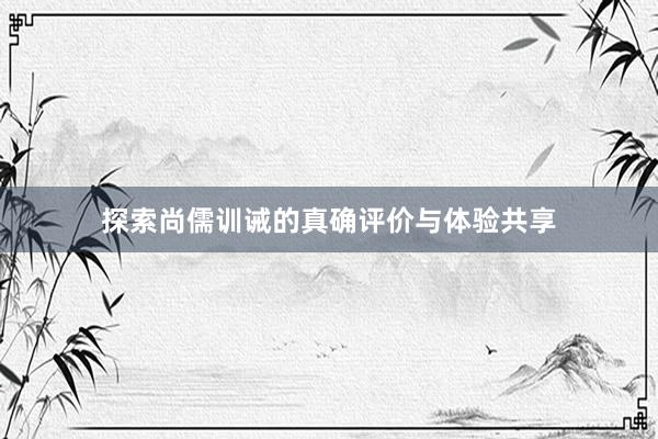 探索尚儒训诫的真确评价与体验共享